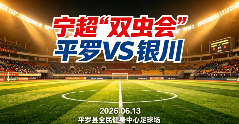 华体会主页-威观宁夏:宁超第三轮“双虫会”,银川“换刀”平罗“磨枪”,谁将更胜一筹?